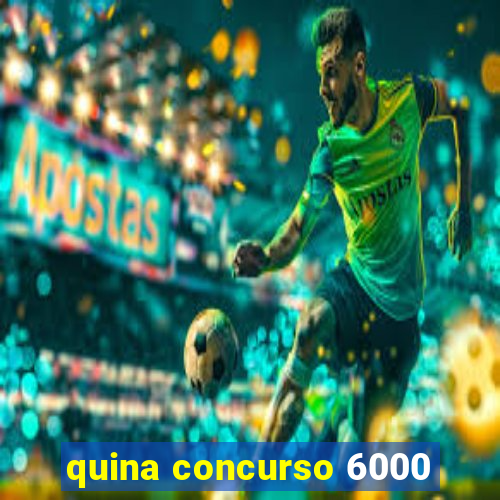 quina concurso 6000